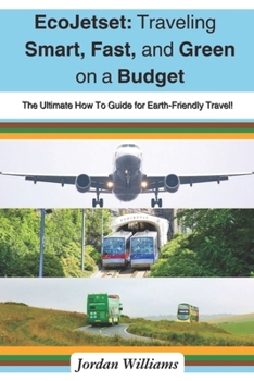 Paperback EcoJetset: Traveling Smart, Fast, and Green on a Budget: The Ultimate How To Guide for Earth-Friendly Travel! Book