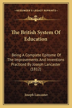 Paperback The British System Of Education: Being A Complete Epitome Of The Improvements And Inventions Practiced By Joseph Lancaster (1812) Book