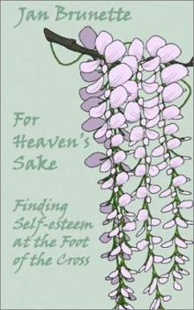 Paperback For Heaven's Sake: Finding Self Esteem at the Foot of the Cross Book