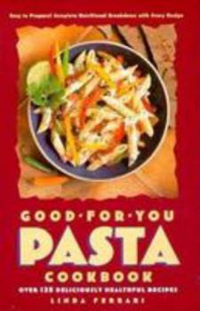 Paperback The Good-For-You Pasta Cookbook: Over 125 Deliciously Healthful Recipes Book