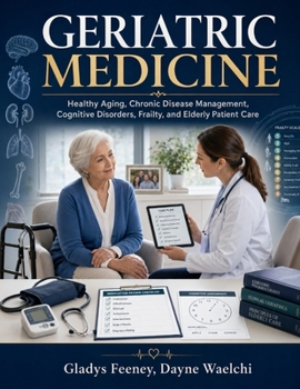 GERIATRIC MEDICINE: Healthy Aging, Chronic Disease Management, Cognitive Disorders, Frailty and Elderly Patient Care