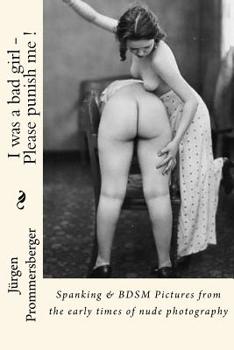 Paperback I was a bad girl - Please punish me !: Spanking & BDSM Pictures from the early times of nude photography Book