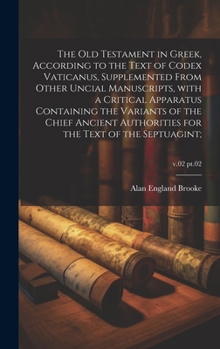 The Old Testament in Greek, according to the text of Codex Vaticanus, supplemented from other uncial manuscripts, with a critical apparatus containing
