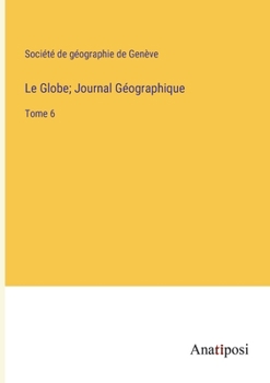 Paperback Le Globe; Journal Géographique: Tome 6 [French] Book
