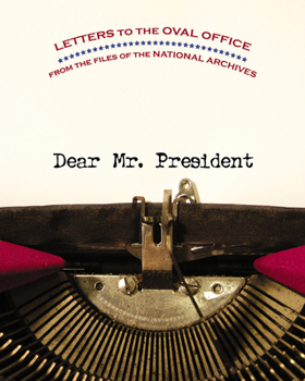 Hardcover Dear Mr. President: Letters to the Oval Office from the Files of the National Archives Book