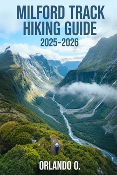 Paperback Milford Track Hiking Guide 2025-2026: Explore Trails, essential tips, navigation, gears and cultural insights for every hiker. Book