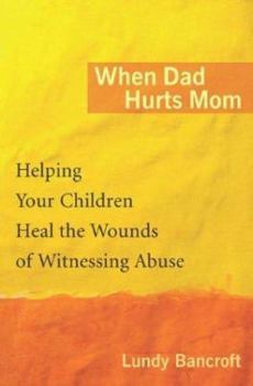 Hardcover When Dad Hurts Mom: Helping Your Children Heal the Wounds of Witnessing Abuse Book