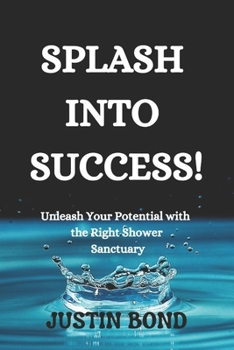 Paperback Splash into Success!: Unleash Your Potential with the Right Shower Sanctuary Book