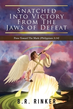 Paperback Snatched into Victory From The Jaws of Defeat: Press Toward The Mark (Philippians 3:14) Book