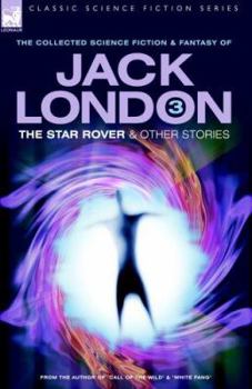 The Collected Science Fiction and Fantasy of Jack London 3: The Star Rover & Other Stories - Book #3 of the Collected Science Fiction and Fantasy of Jack London