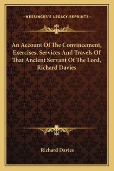 Paperback An Account Of The Convincement, Exercises, Services And Travels Of That Ancient Servant Of The Lord, Richard Davies Book