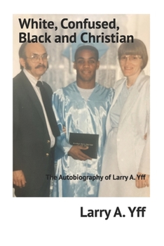 Paperback White, Confused, Black and Christian: The Autobiography of Larry A. Yff Book