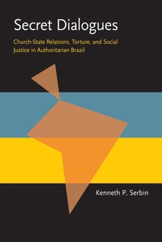 Secret Dialogues: Church-State Relations, Torture, and Social Justice in Authoritarian Brazil (Pitt Latin American Series) - Book  of the Pitt Latin American Studies