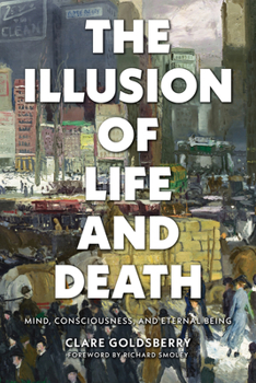 Paperback The Illusion of Life and Death: Mind, Consciousness, and Eternal Being Book