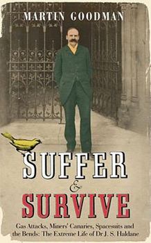 Hardcover Suffer and Survive: Gas Attacks, Miners' Canaries, Spacesuits and Bends: Extreme Life of Dr. J.S. Haldane Book