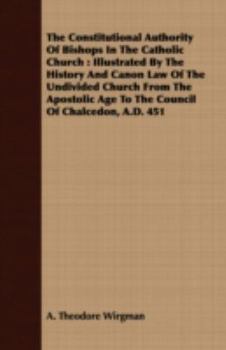 Paperback The Constitutional Authority Of Bishops In The Catholic Church: Illustrated By The History And Canon Law Of The Undivided Church From The Apostolic Ag Book
