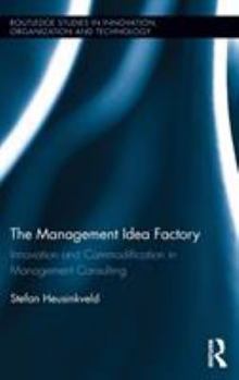 Hardcover The Management Idea Factory: Innovation and Commodification in Management Consulting Book