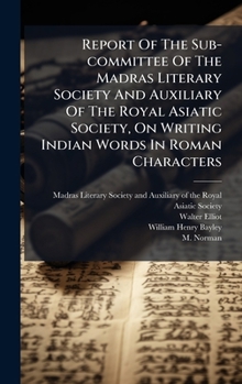 Hardcover Report Of The Sub-committee Of The Madras Literary Society And Auxiliary Of The Royal Asiatic Society, On Writing Indian Words In Roman Characters Book