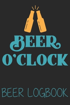 Beer O'clock (Beer Logbook): Beer taste logbook for beer lovers | Beer Notebook | Craft Beer Lovers Gifts