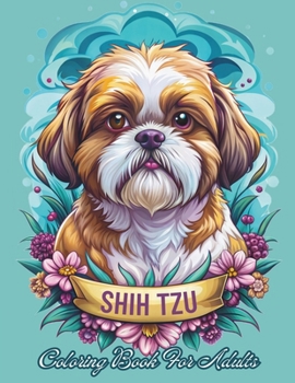 Shih Tzu Coloring Book For Adults: Relax with 40 Adorable Shih Tzu Illustrations for Stress Relief