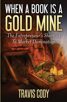 Paperback When a Book Is a Gold Mine: The Entrepreneur's Shortcut to Market Domination Book