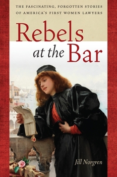 Paperback Rebels at the Bar: The Fascinating, Forgotten Stories of America's First Women Lawyers Book