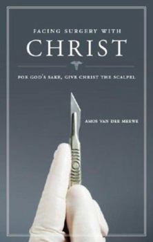 Paperback Facing Surgery with Christ: For God's Sake, Give Christ the Scalpel! Book