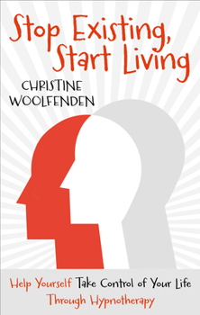 Paperback Stop Existing, Start Living: Help Yourself Take Control of Your Life Through Hypnotherapy Book