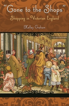 Gone To The Shops: Shopping In Victorian England - Book  of the Victorian Life and Times