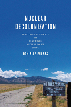 Hardcover Nuclear Decolonization: Indigenous Resistance to High-Level Nuclear Waste Siting Book