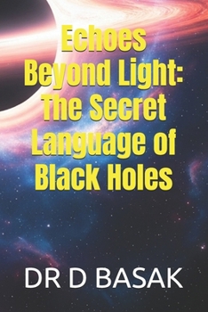 Echoes Beyond Light: The Secret Language of Black Holes (Quantum Horizons: Mysteries of the Cosmos)