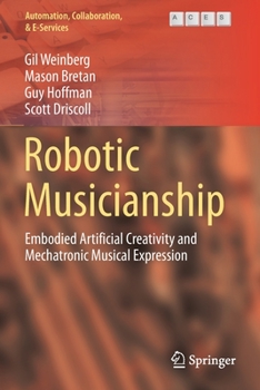 Paperback Robotic Musicianship: Embodied Artificial Creativity and Mechatronic Musical Expression Book