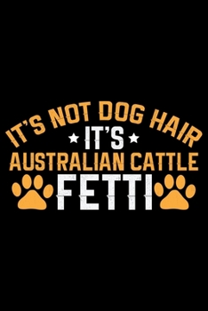 Paperback It's Not Dog Hair It's Australian Cattle Fetti: Cool Australian Cattle Dog Journal Notebook - Australian Cattle Puppy Lover Gifts - Funny Australian C Book