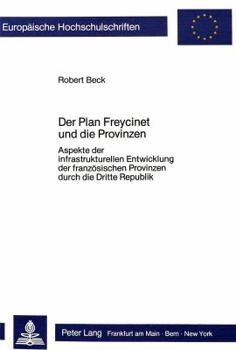 Der Plan Freycinet Und Die Provinzen: Aspekte Der Infrastrukturellen Entwicklung Der Franzoesischen Provinzen Durch Die Dritte Republik