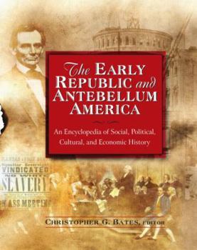 Hardcover The Early Republic and Antebellum America: An Encyclopedia of Social, Political, Cultural, and Economic History: An Encyclopedia of Social, Political, Book