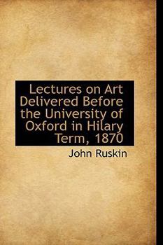 Paperback Lectures on Art Delivered Before the University of Oxford in Hilary Term, 1870 Book