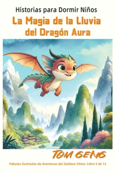 Historias para Dormir Niños: La Magia de la Lluvia del Dragón Aura: Fábulas Ilustradas de Aventuras del Zodiaco Chino: Libro 5 de 12 (Los libros ilustrados de Zodiac Kids) (Spanish Edition)