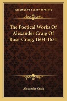 Paperback The Poetical Works Of Alexander Craig Of Rose-Craig, 1604-1631 Book