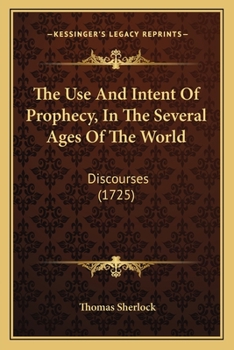 Paperback The Use And Intent Of Prophecy, In The Several Ages Of The World: Discourses (1725) Book