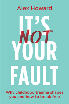 Paperback Its Not Your Fault: Why Childhood Trauma Shapes You and How to Break Free Book