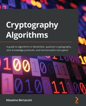 Paperback Cryptography Algorithms: A guide to algorithms in blockchain, quantum cryptography, zero-knowledge protocols, and homomorphic encryption Book