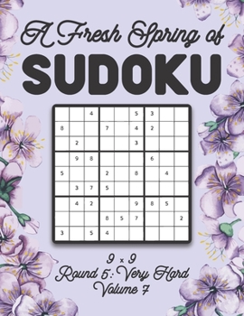 Paperback A Fresh Spring of Sudoku 9 x 9 Round 5: Very Hard Volume 7: Sudoku for Relaxation Spring Time Puzzle Game Book Japanese Logic Nine Numbers Math Cross Book
