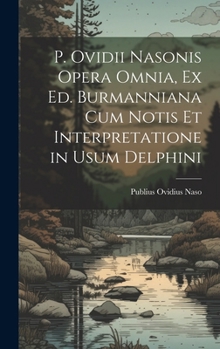 Hardcover P. Ovidii Nasonis Opera Omnia, Ex Ed. Burmanniana Cum Notis Et Interpretatione in Usum Delphini [Italian] Book