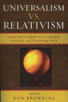 Paperback Universalism vs. Relativism: Making Moral Judgments in a Changing, Pluralistic, and Threatening World Book