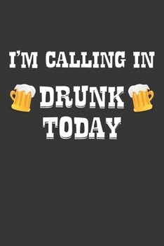 Paperback Im Calling In Drunk Today Notebook: Lined Journal, 120 Pages, 6 x 9, Affordable Gift Journal Matte Finish Book