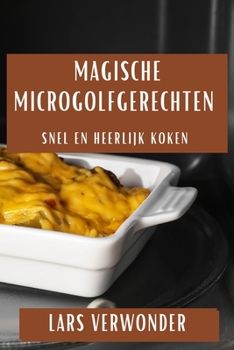 Magische Microgolfgerechten: Snel en Heerlijk Koken