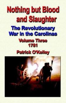 Paperback Nothing But Blood and Slaughter: The Revolutionary War in the Carolinas - Volume Three 1781 Book