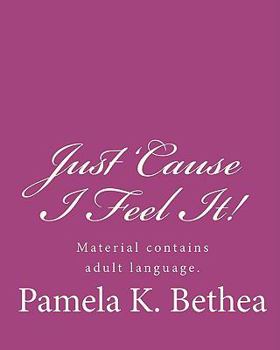 Paperback Just 'Cause I Feel It! Book