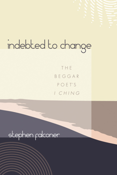 Hardcover Indebted to Change: The Beggar Poet's I Ching Book