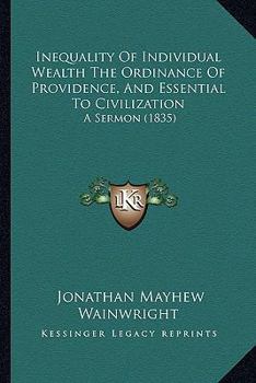 Paperback Inequality Of Individual Wealth The Ordinance Of Providence, And Essential To Civilization: A Sermon (1835) Book